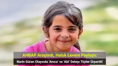 AHBAP Araştırdı: Narin Güran Olayında ‘Amca’ ve ‘Abi’ Detayı Tüyler Ürpertti