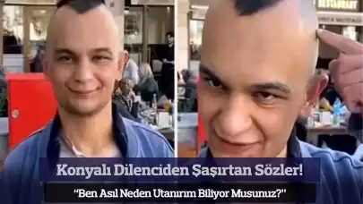 Konyalı Dilenciden Şaşırtan Sözler: “Ben Asıl Neden Utanırım Biliyor Musunuz?”