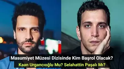 Masumiyet Müzesi Dizisinde Kim Başrol Olacak? Kaan Urgancıoğlu Mu? Selahattin Paşalı Mı?