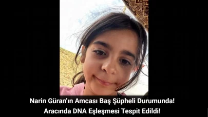 Narin Güran’ın Amcası Baş Şüpheli Durumunda: Aracında DNA Eşleşmesi Tespit Edildi!