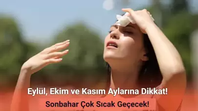 Sonbahar Çok Sıcak Geçecek! O Bölgelerde Hava Sıcaklıkları Arşa Çıkacak