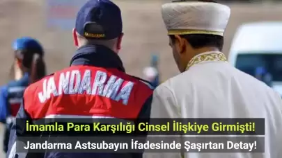 İmamla Para Karşılığı Cinsel İlişkiye Girmişti! Jandarma Astsubayın İfadesinde Şaşırtan Detay