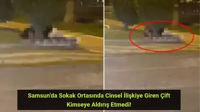 Samsun’da Sokak Ortasında Cinsel İlişkiye Giren Çift Kimseye Aldırış Etmedi!