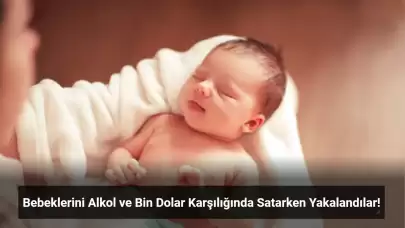 Bebeklerini Alkol ve Bin Dolar Karşılığında Satarken Yakalandılar!