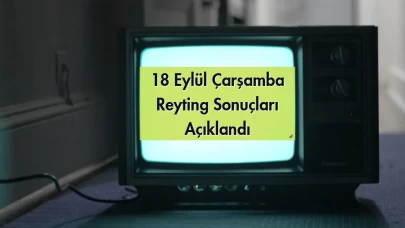 Reyting Sonuçları 18 Eylül 2024: Dünün Reyting Birincisi Kim Oldu?