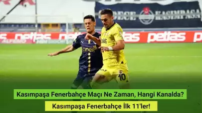 Kasımpaşa Fenerbahçe Maçı Ne Zaman, Hangi Kanalda? Kasımpaşa Fenerbahçe İlk 11'ler!