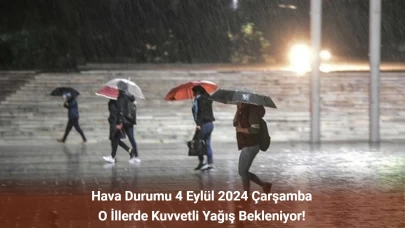 Hava Durumu 4 Eylül 2024 Çarşamba: O İllerde Kuvvetli Yağış Bekleniyor!