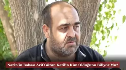 Narin'in Babası Arif Güran'dan Kan Donduran Söz: 80 Bin Lira İçin Kızımı Öldürdü