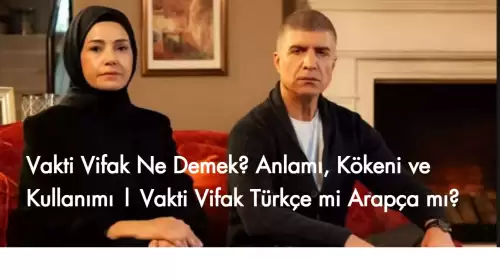 Vakti Vifak Ne Demek? Anlamı, Kökeni ve Kullanımı | Vakti Vifak Türkçe mi Arapça mı?