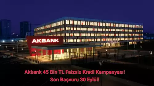 Akbank 45 Bin TL Faizsiz Kredi Veriyor: İşte Kampanyanın Detayları