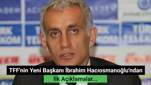 TFF'nin Yeni Başkanı İbrahim Hacıosmanoğlu'ndan İlk Açıklama