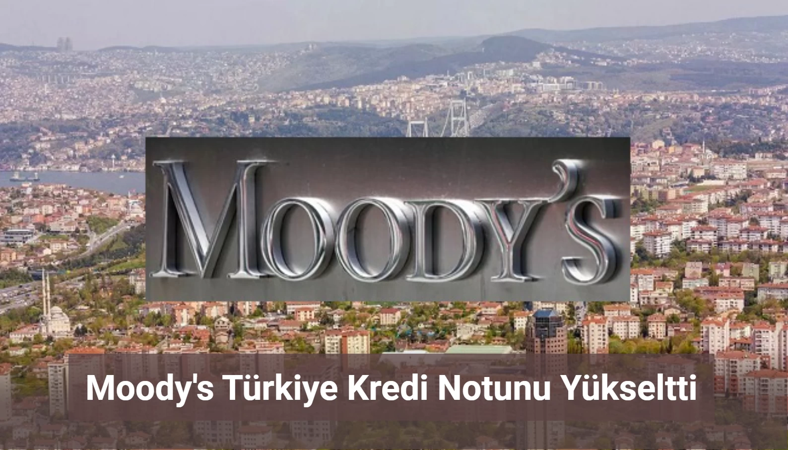 Moody's Türkiye Kredi Notunu Yükseltti