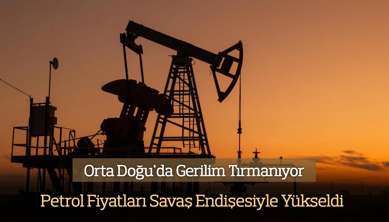 Orta Doğu'da Gerilim Hızla Tırmanırken Savaş Endişesiyle Petrol Fiyatları Yükseldi