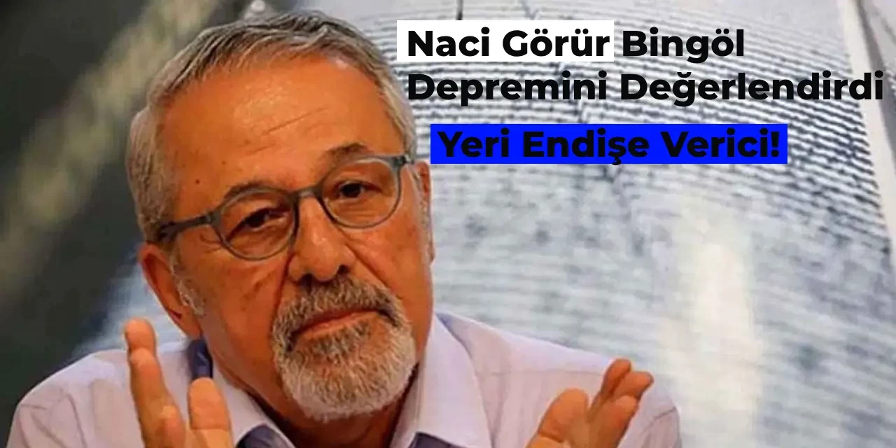 Bingöl’deki 4.2 Depremi için Naci Görür Açıklama Yaptı: Konumu Endişe Verici!