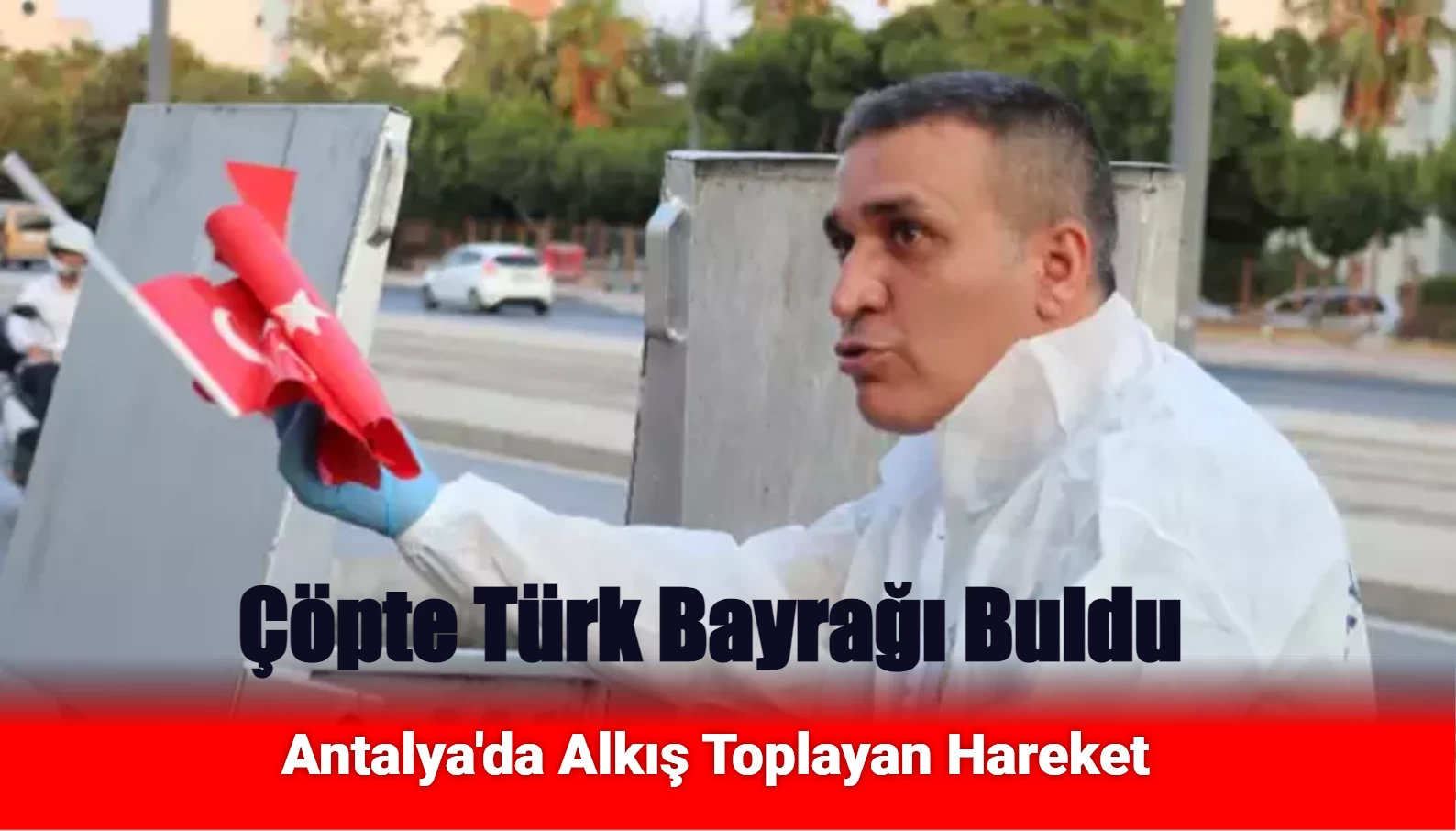 Çöpte Türk Bayrağı Gören Duyarlı Vatandaştan Alkış Toplayan Hareket