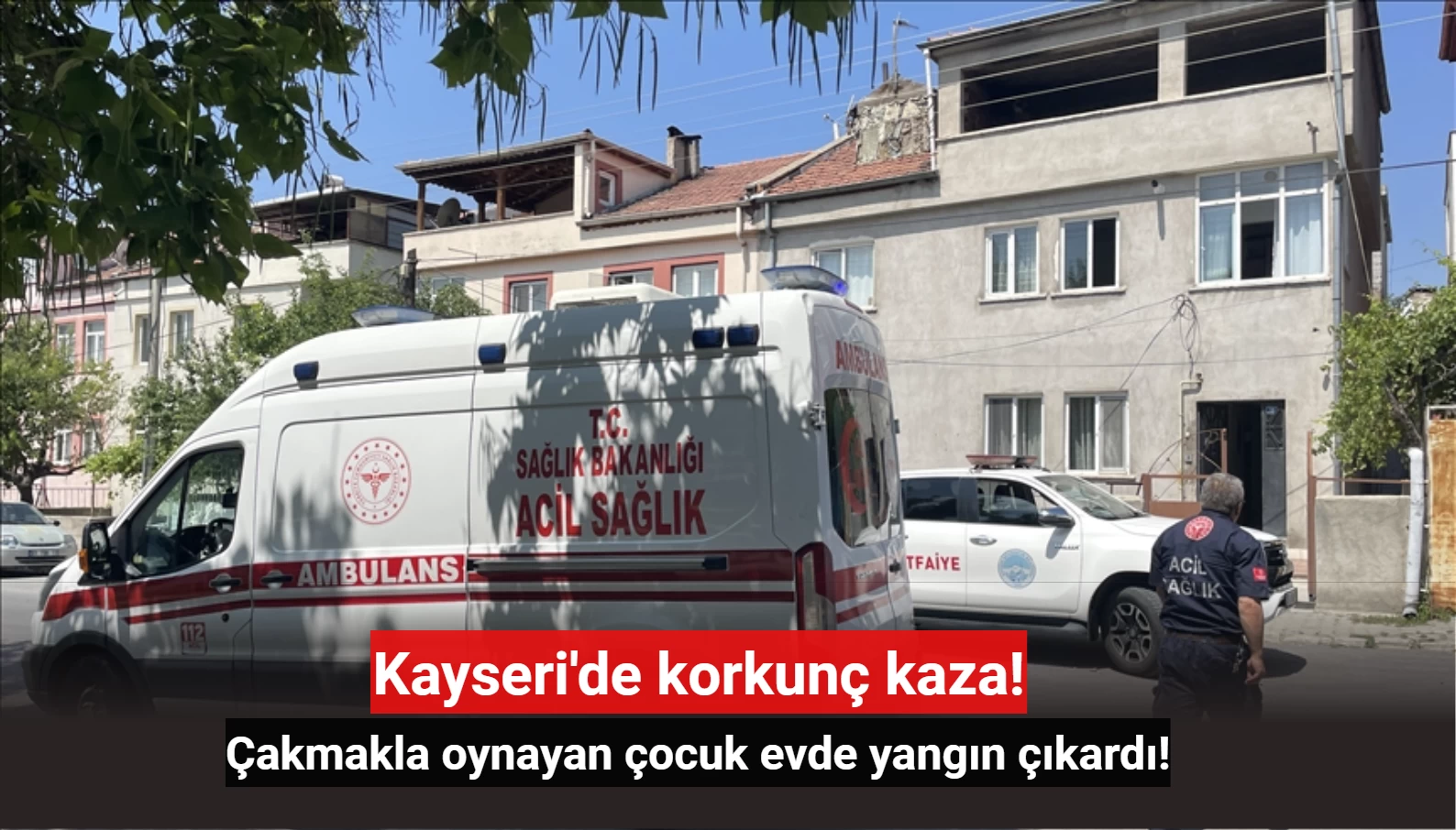 Kayseri’de çakmakla oynayan çocuk yangına sebep oldu! Sonrasında yaşananlar tüyler ürpertti