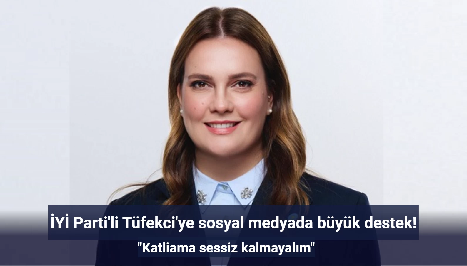 İYİ Parti'li Tüfekci'ye sosyal medyada büyük destek! "Katliama sessiz kalmayalım"