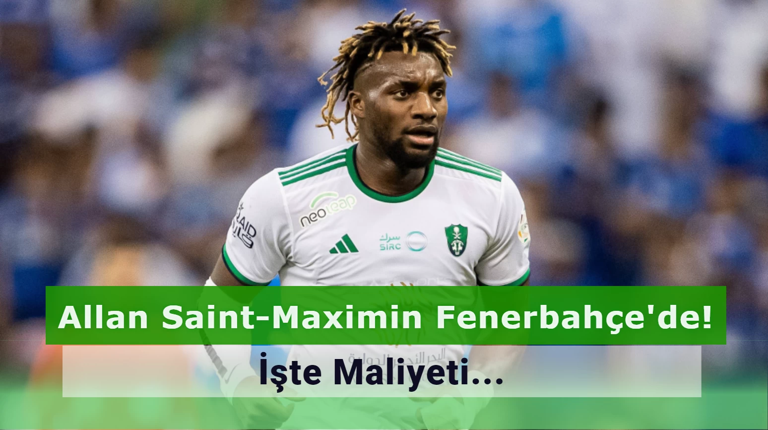 Allan Saint-Maximin Fenerbahçe’ye Ne Kadara Mal Oldu?