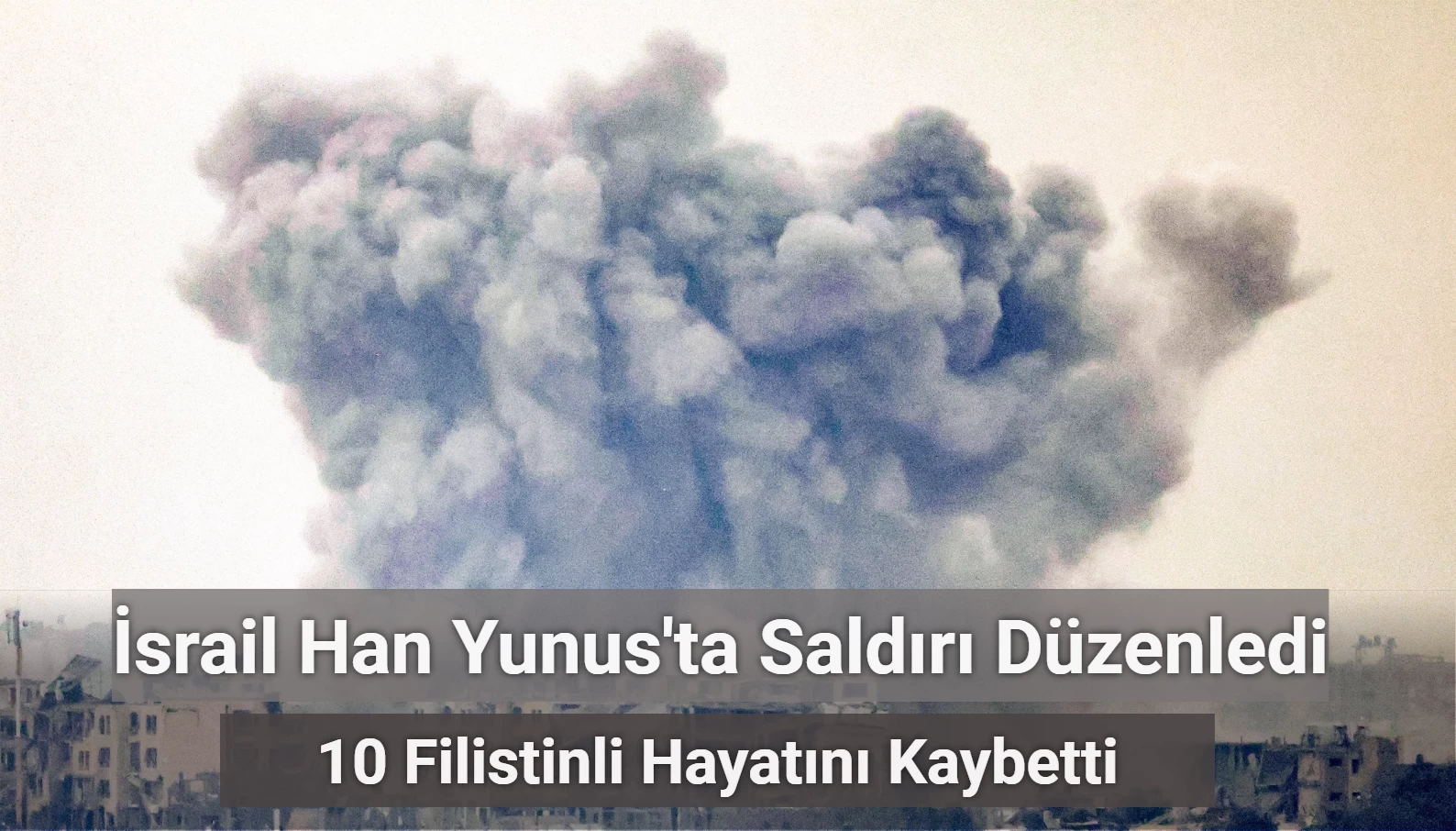 İsrail Han Yunus’ta Bir Evi Bombaladı: 10 Ölü