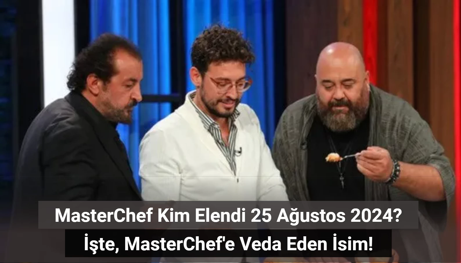 MasterChef Kim Elendi 25 Ağustos 2024? MasterChef'e Kim Veda Etti?