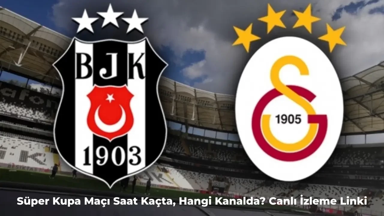 Galatasaray – Beşiktaş Maçı Ne Zaman?  Süper Kupa Maçı Hangi Kanalda, Saat Kaçta?