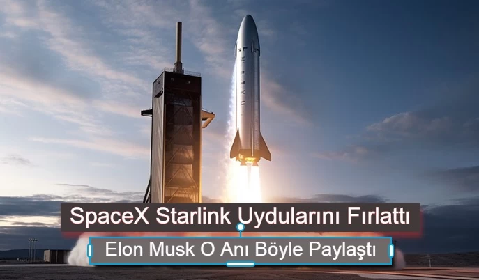 SpaceX Starlink Uydularını Fırlattı! Elon Musk O Anı Böyle Paylaştı