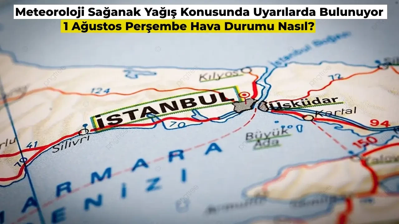 Sağanak Yağış Uyarısı: 1 Ağustos 2024 Hava Durumu Nasıl Olacak?