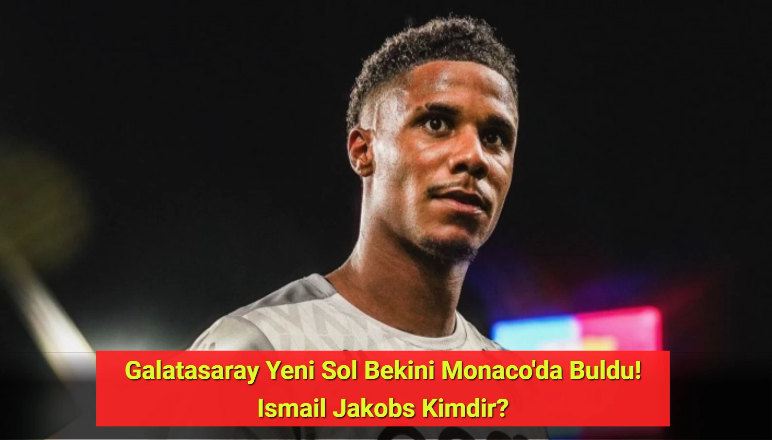 Galatasaray Yeni Sol Bekini Monaco'da Buldu! Ismail Jakobs Kimdir?