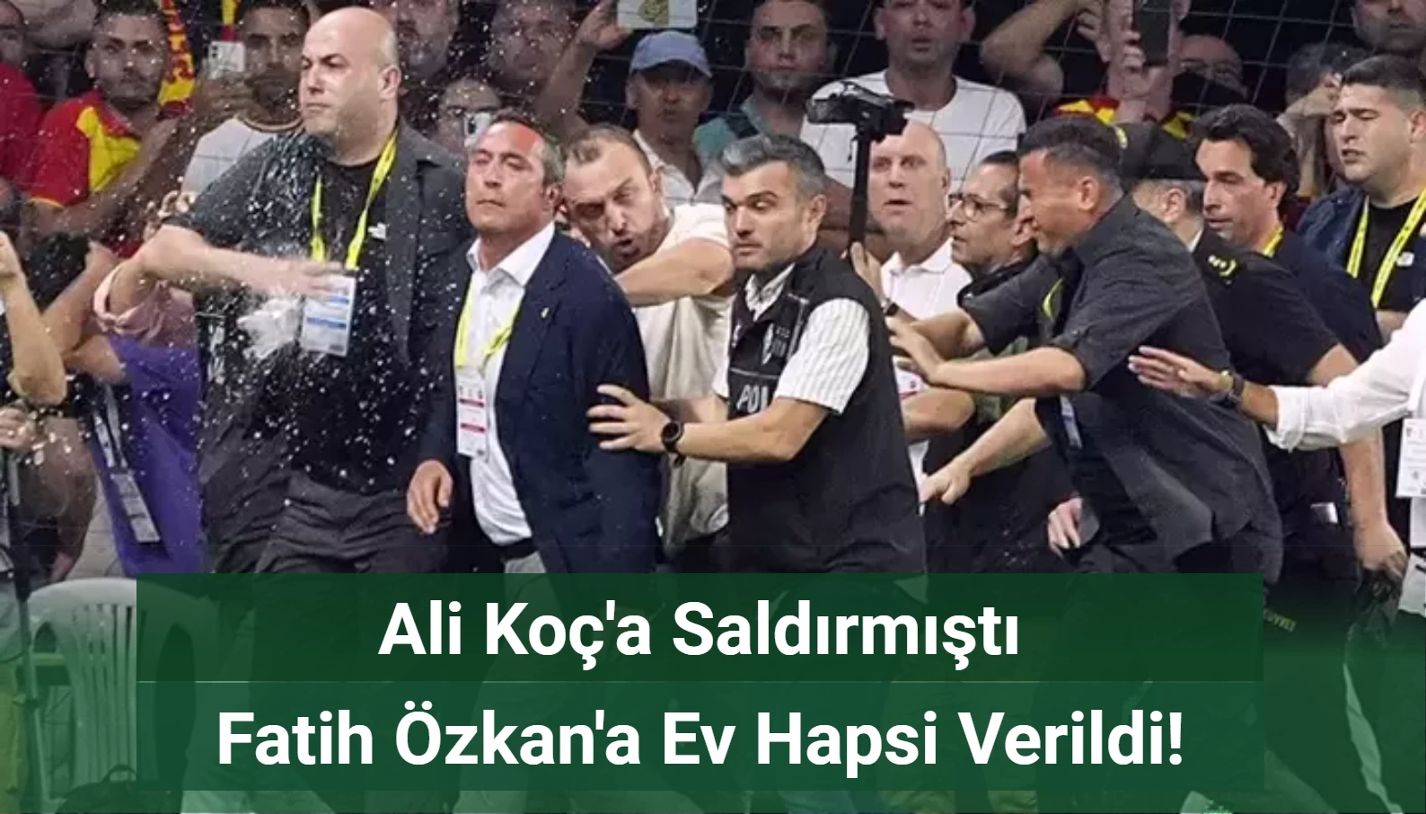 Ali Koç'a Saldıran Fatih Özkan'a Ev Hapsi Verildi