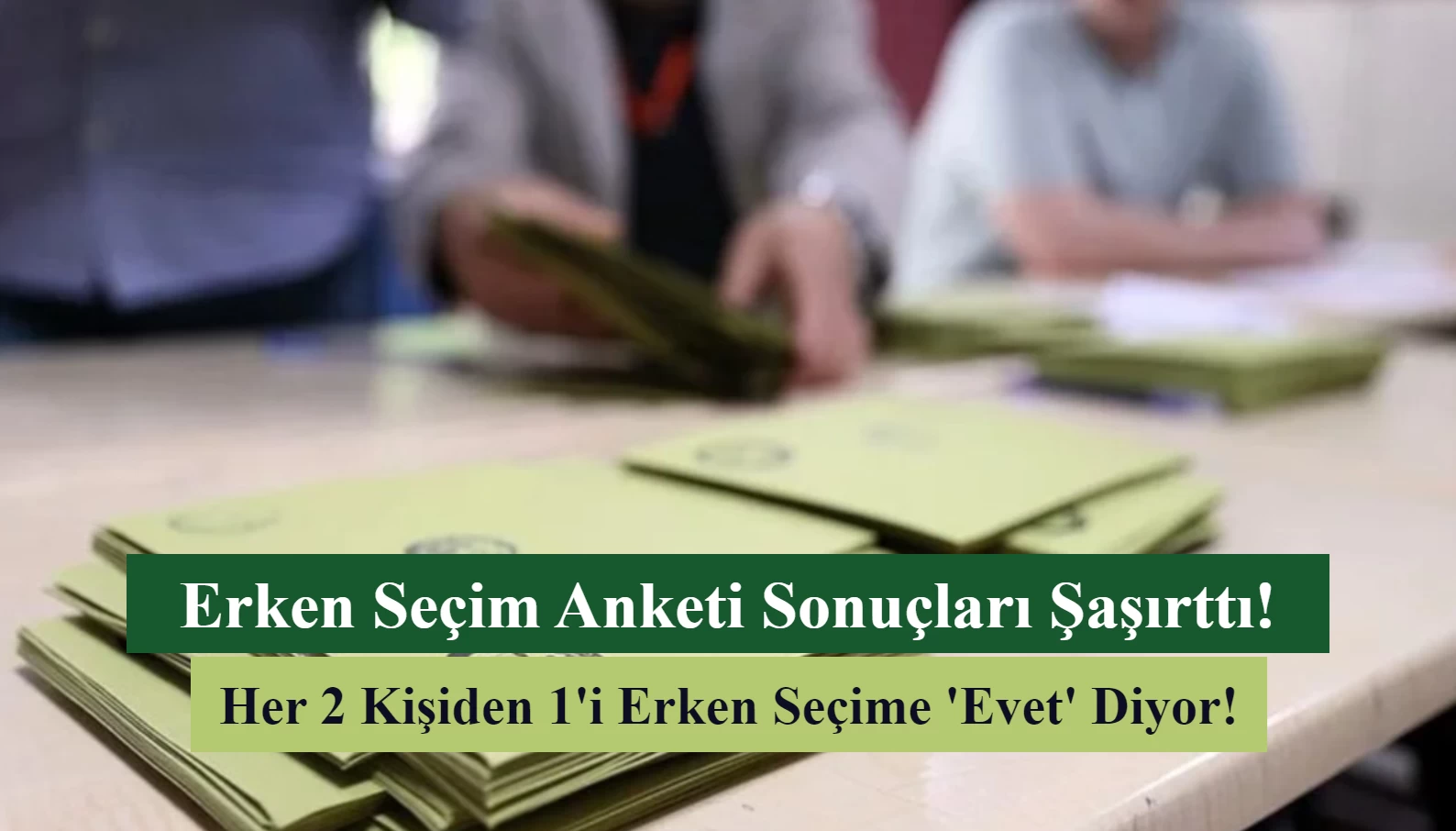 Erken Seçim Anketi: Ekonomik Sıkıntılar Sebebiyle Her 2 Kişiden 1'i Erken Seçimi Destekliyor