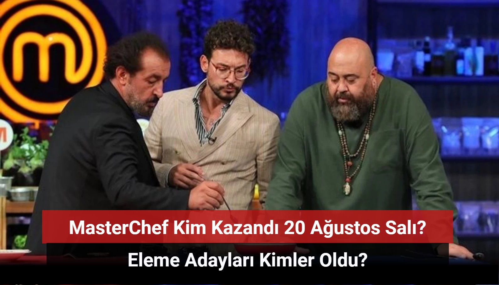 MasterChef Kim Kazandı 20 Ağustos 2024? Eleme Adayları Kimler Oldu?