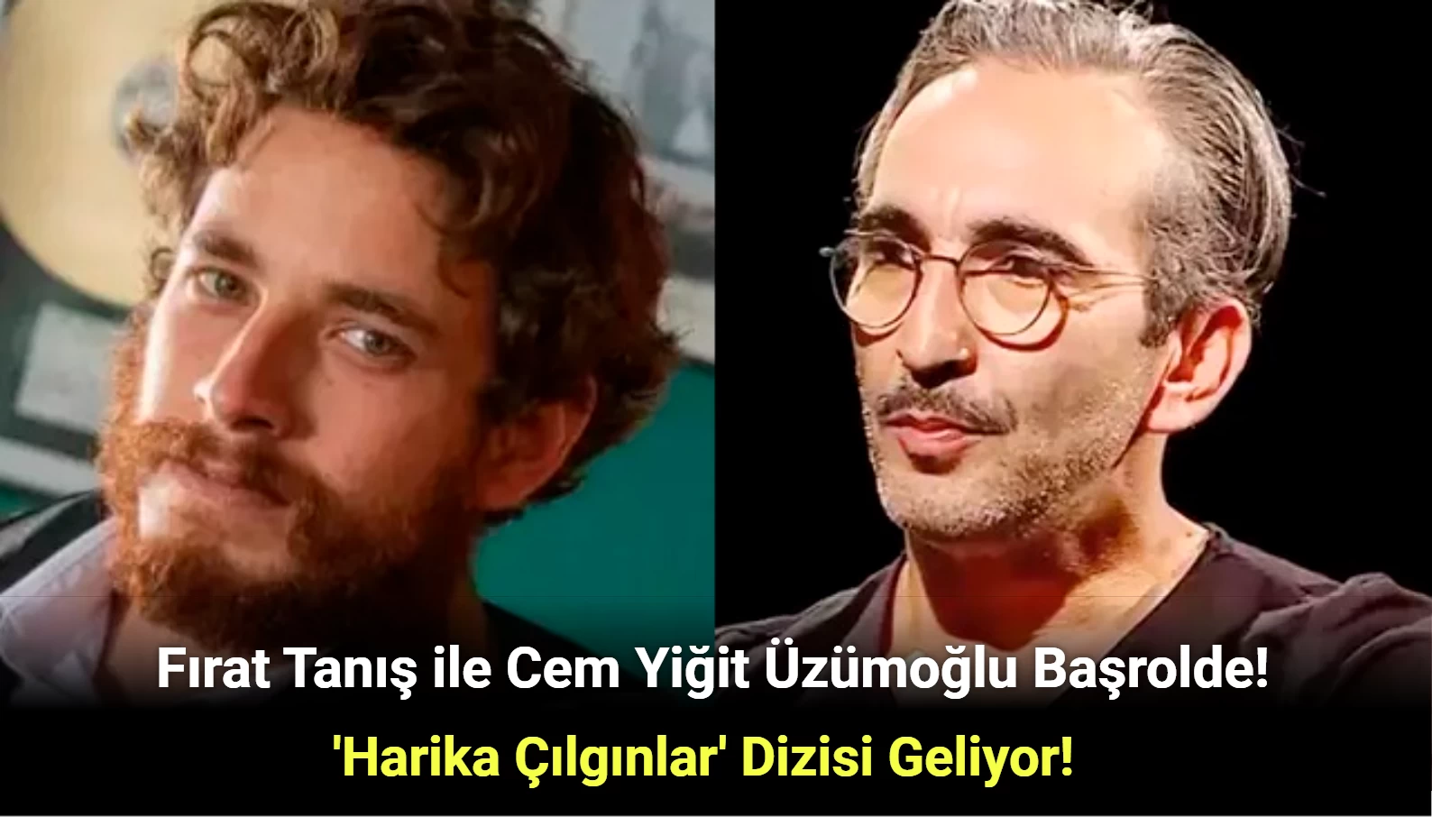 Harika Çılgınlar Dizisinin Yıldızları: Fırat Tanış ile Cem Yiğit Üzümoğlu Oldu