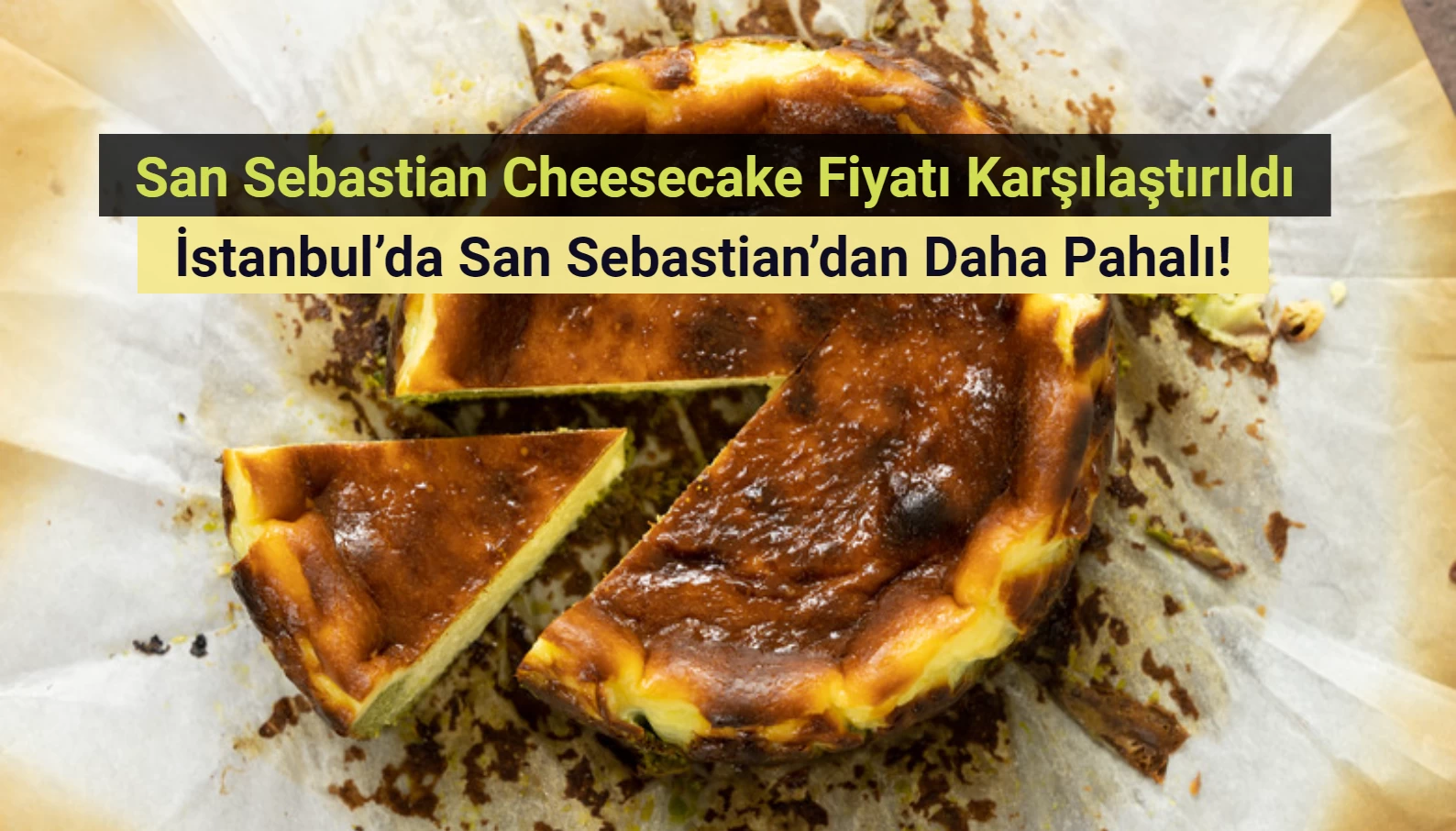 San Sebastian Cheesecake dilemması: İstanbul'daki fiyatı San Sebastian'dan daha pahalı!