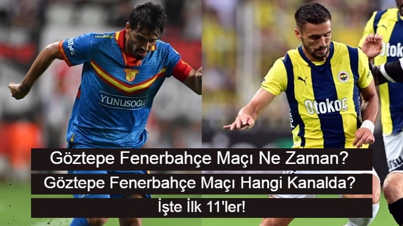 Göztepe Fenerbahçe Maçı Ne Zaman? Göztepe Fenerbahçe Maçı Hangi Kanalda? İşte İlk 11’ler