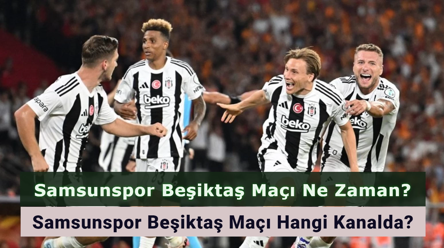 Samsunspor Beşiktaş Maçı Ne Zaman? Samsunspor Beşiktaş Maçı Hangi Kanalda? İşte İlk 11’ler