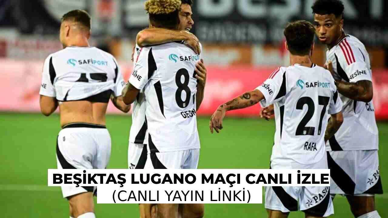 Beşiktaş Lugano Maçı Canlı İzle Şifresiz İzle (Canlı Yayın Linki)