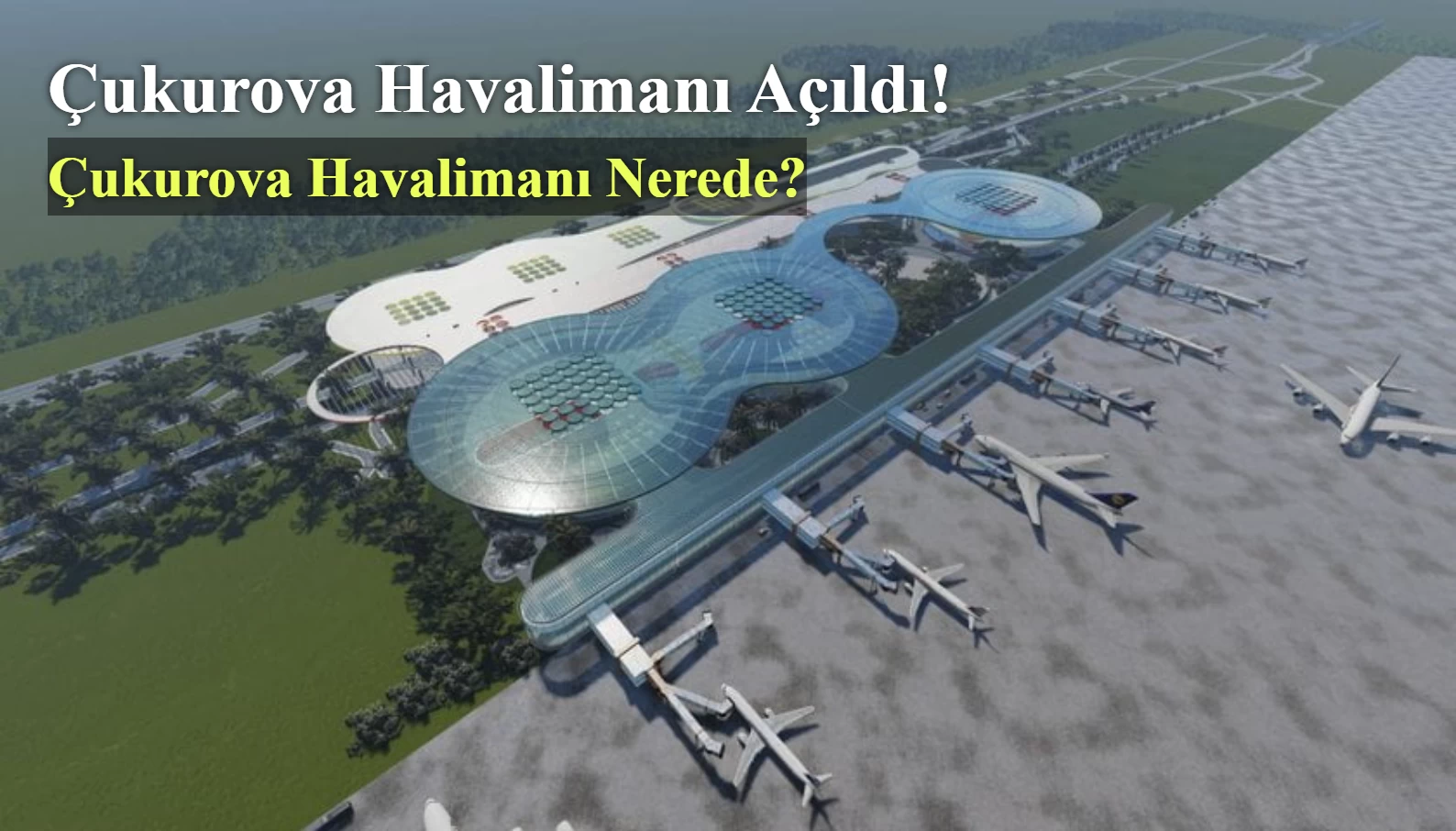 Çukurova Havalimanı Açıldı! Çukurova Havalimanı Nerede?