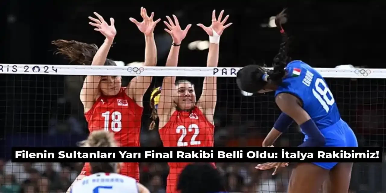 Filenin Sultanları Olimpiyat Yarı Final Rakibi İtalya Oldu! Voleybol Yarı Final Maçı Ne Zaman?