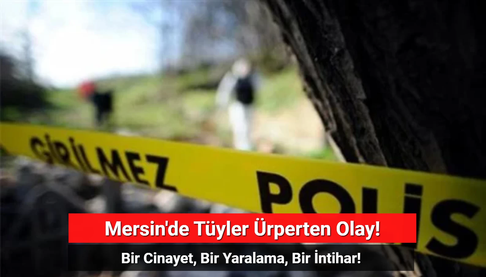 Mersin’de Bir Cinayet, Bir İntihar! Tartıştığı 2 Kadına Zarar Verdi