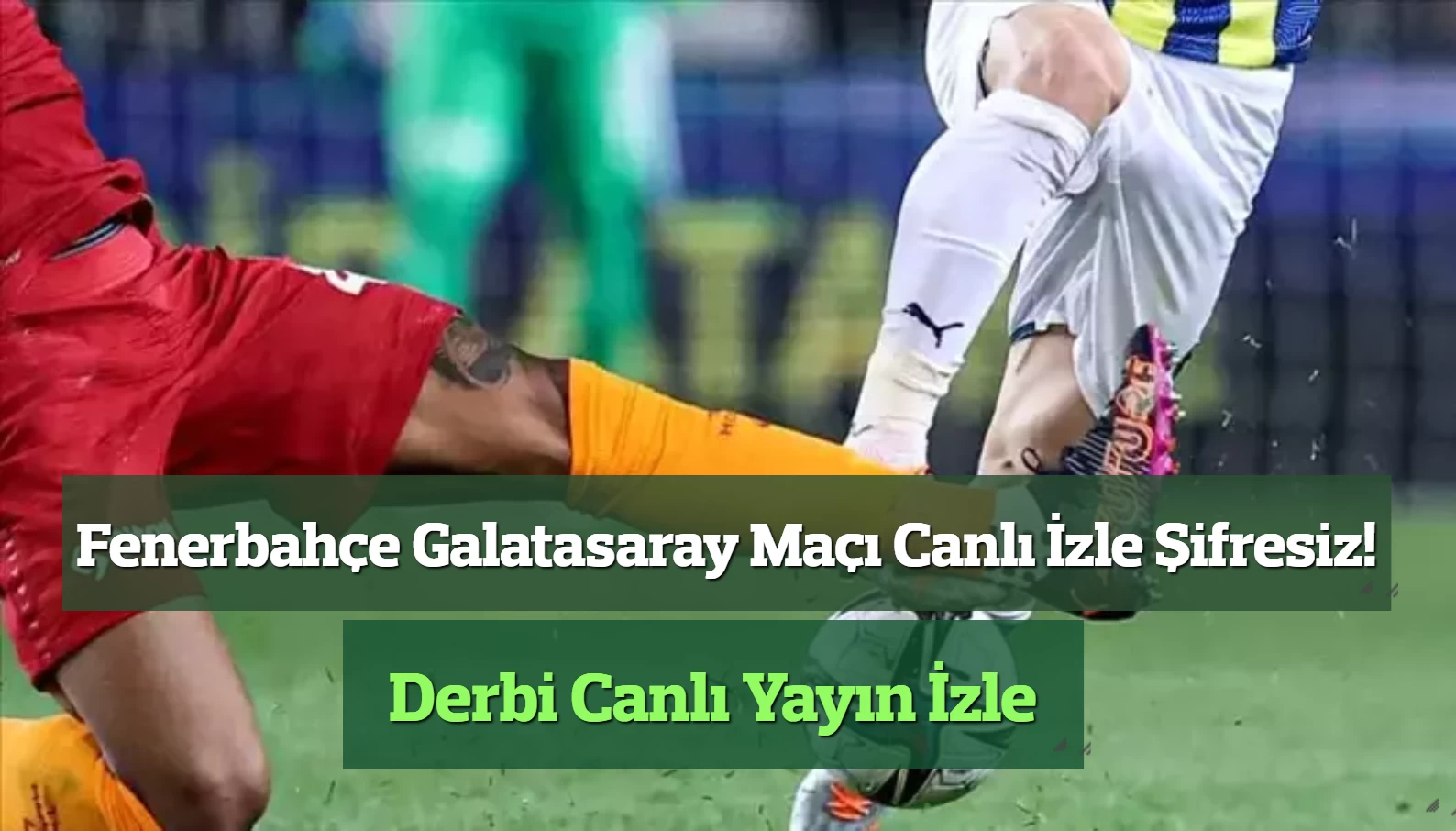 Fenerbahçe Galatasaray Maçı Canlı İzle Şifresiz! Derbi Canlı Yayın İzle