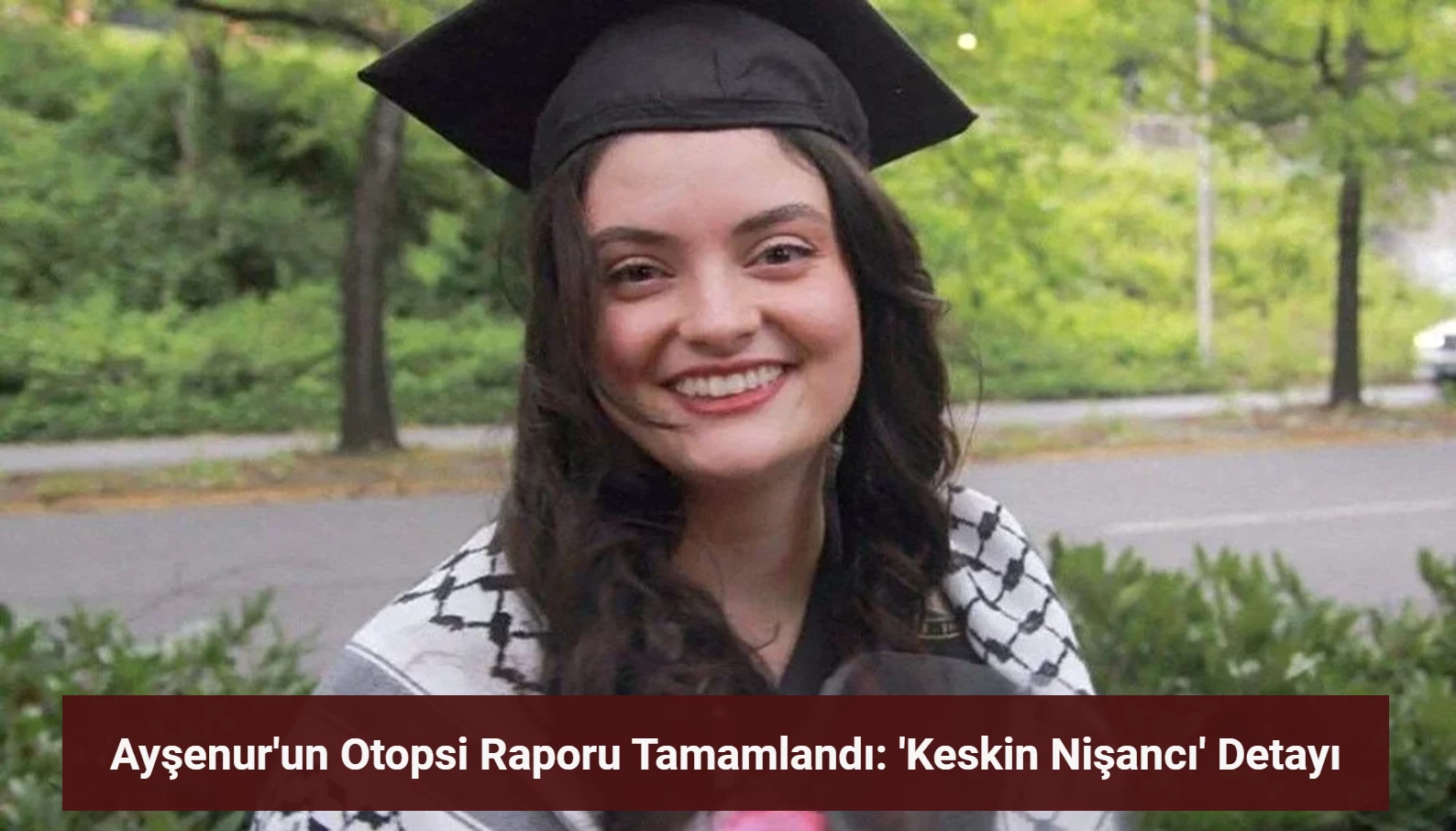 Ayşenur Ezgi Eygi'nin Otopsi Raporu Tamamlandı! Keskin Nişancı Detayı